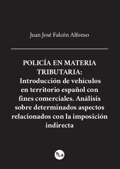 Policía en materia Tributaria: Introducción de vehículos en territorio español con fines comerciales. Análisis sobre determinados aspectos relacionados con la imposición indirecta