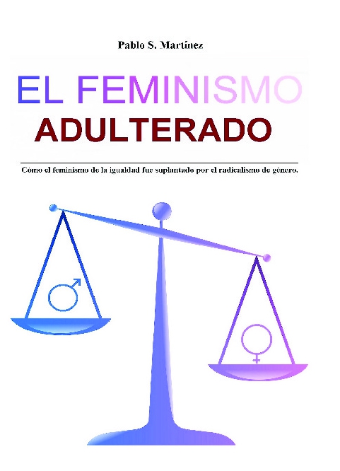 El Feminismo Adulterado. Cómo el feminismo de la igualdad fue suplantado por el radicalismo de género
