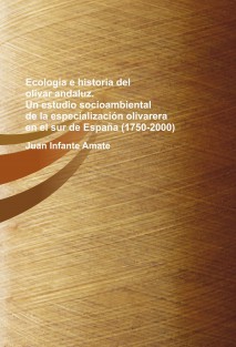 Ecología e historia del olivar andaluz. Un estudio socioambiental de la especialización olivarera en el sur de España (1750-2000)