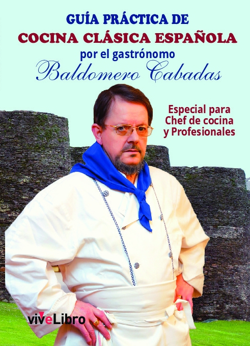 Guía práctica de cocina clásica española por el gastrónomo Baldomero Cabadas. Especial para Chef de cocina y Profesionales.